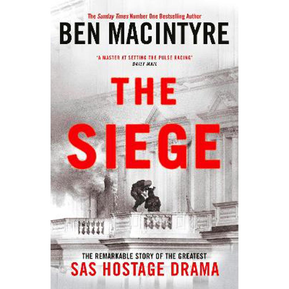 The Siege: The Remarkable Story of the Greatest SAS Hostage Drama (Hardback) - Ben Macintyre